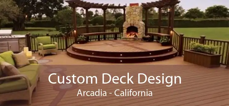 Custom Deck Design Arcadia - California