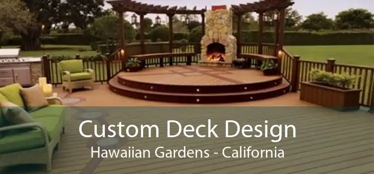 Custom Deck Design Hawaiian Gardens - California