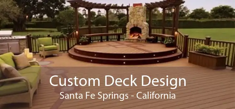 Custom Deck Design Santa Fe Springs - California